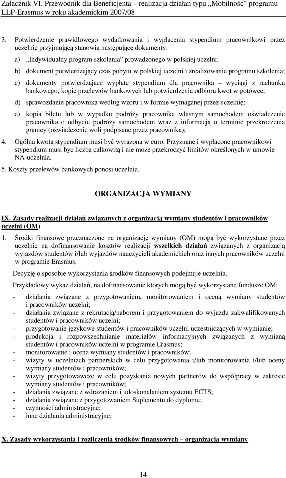 kopie przelewów bankowych lub potwierdzenia odbioru kwot w gotówce; d) sprawozdanie pracownika według wzoru i w formie wymaganej przez uczelnię; e) kopia biletu lub w wypadku podróży pracownika