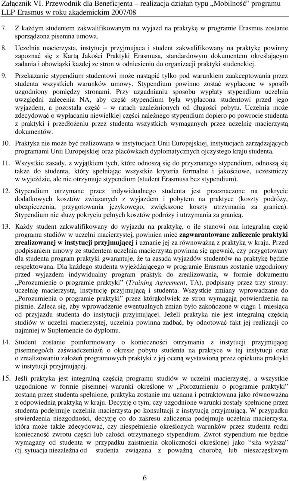 każdej ze stron w odniesieniu do organizacji praktyki studenckiej. 9. Przekazanie stypendium studentowi może nastąpić tylko pod warunkiem zaakceptowania przez studenta wszystkich warunków umowy.