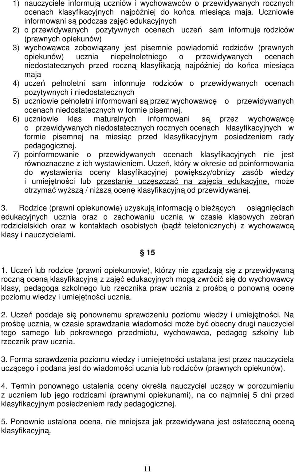 rodziców (prawnych opiekunów) ucznia niepełnoletniego o przewidywanych ocenach niedostatecznych przed roczną klasyfikacją najpóźniej do końca miesiąca maja 4) uczeń pełnoletni sam informuje rodziców