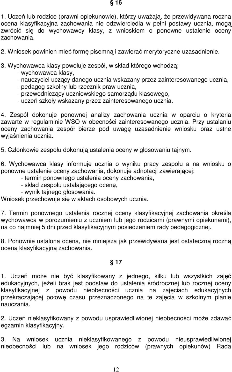 Wychowawca klasy powołuje zespół, w skład którego wchodzą: - wychowawca klasy, - nauczyciel uczący danego ucznia wskazany przez zainteresowanego ucznia, - pedagog szkolny lub rzecznik praw ucznia, -