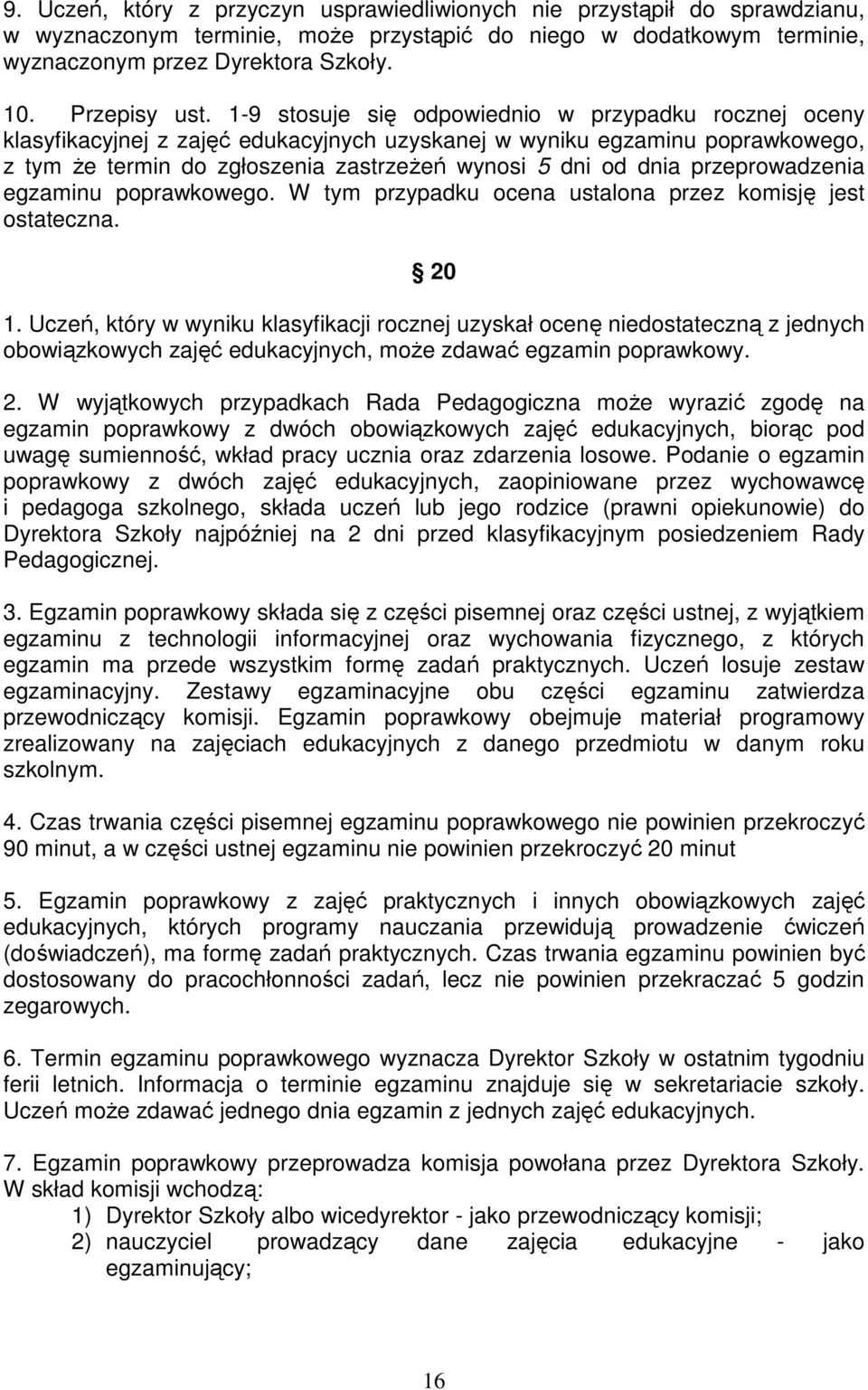 1-9 stosuje się odpowiednio w przypadku rocznej oceny klasyfikacyjnej z zajęć edukacyjnych uzyskanej w wyniku egzaminu poprawkowego, z tym że termin do zgłoszenia zastrzeżeń wynosi 5 dni od dnia