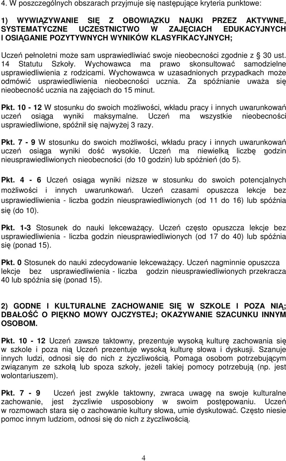 Wychowawca ma prawo skonsultować samodzielne usprawiedliwienia z rodzicami. Wychowawca w uzasadnionych przypadkach może odmówić usprawiedliwienia nieobecności ucznia.