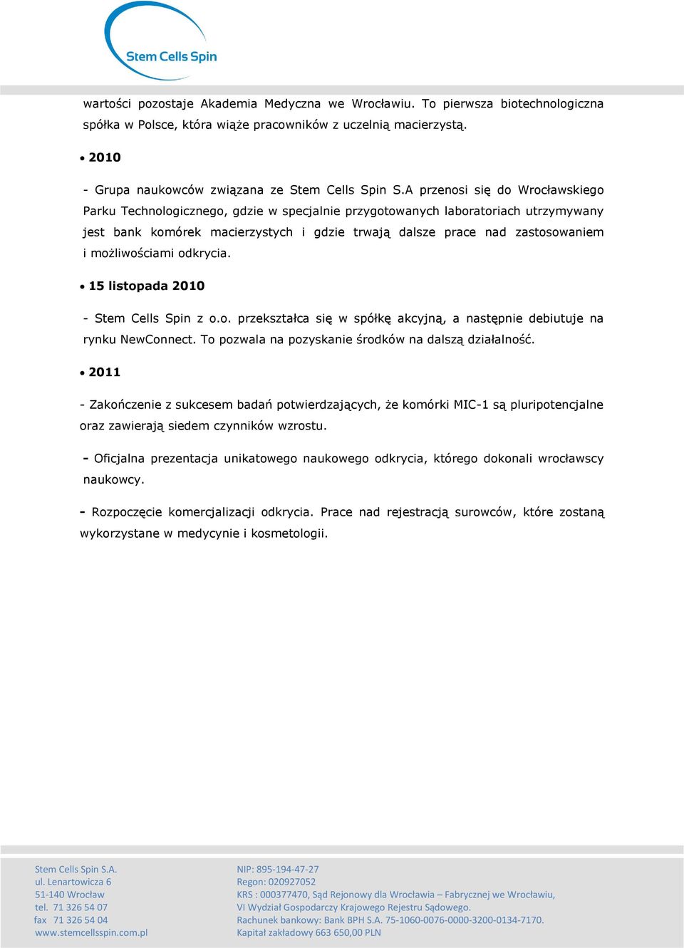 możliwościami odkrycia. 15 listopada 2010 - Stem Cells Spin z o.o. przekształca się w spółkę akcyjną, a następnie debiutuje na rynku NewConnect. To pozwala na pozyskanie środków na dalszą działalność.