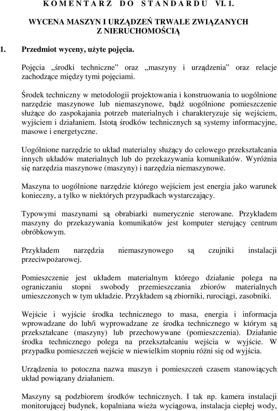 Środek techniczny w metodologii projektowania i konstruowania to uogólnione narzędzie maszynowe lub niemaszynowe, bądź uogólnione pomieszczenie słuŝące do zaspokajania potrzeb materialnych i