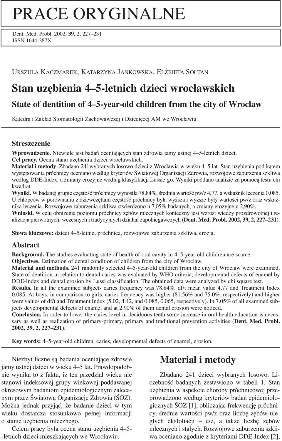 Wroclaw Katedra i Zakład Stomatologii Zachowawczej i Dziecięcej AM we Wrocławiu Streszczenie Wprowadzenie. Niewiele jest badań oceniających stan zdrowia jamy ustnej 4 5 letnich dzieci. Cel pracy.