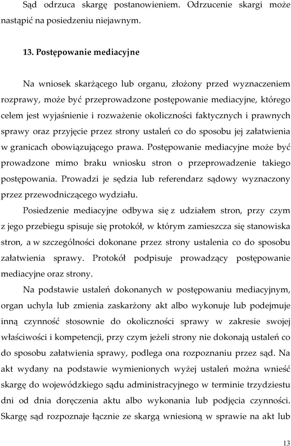 okoliczności faktycznych i prawnych sprawy oraz przyjęcie przez strony ustaleń co do sposobu jej załatwienia w granicach obowiązującego prawa.