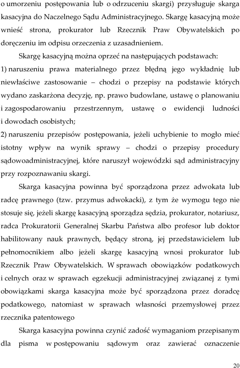 Skargę kasacyjną można oprzeć na następujących podstawach: 1) naruszeniu prawa materialnego przez błędną jego wykładnię lub niewłaściwe zastosowanie chodzi o przepisy na podstawie których wydano