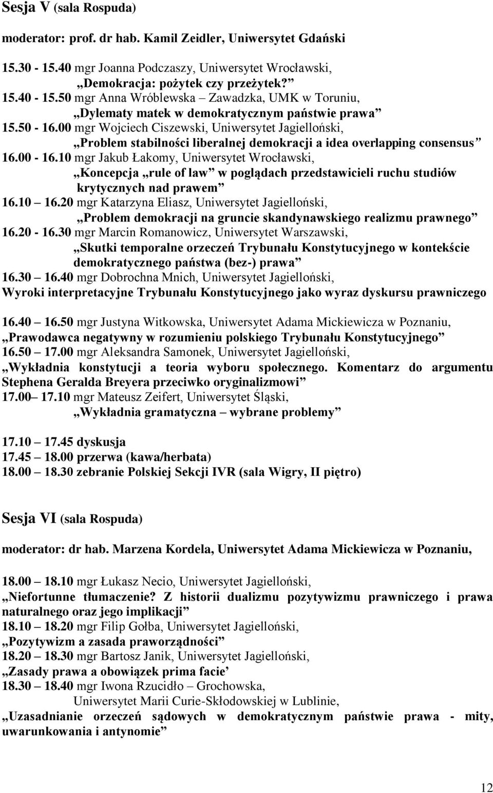 00 mgr Wojciech Ciszewski, Uniwersytet Jagielloński, Problem stabilności liberalnej demokracji a idea overlapping consensus 16.00-16.