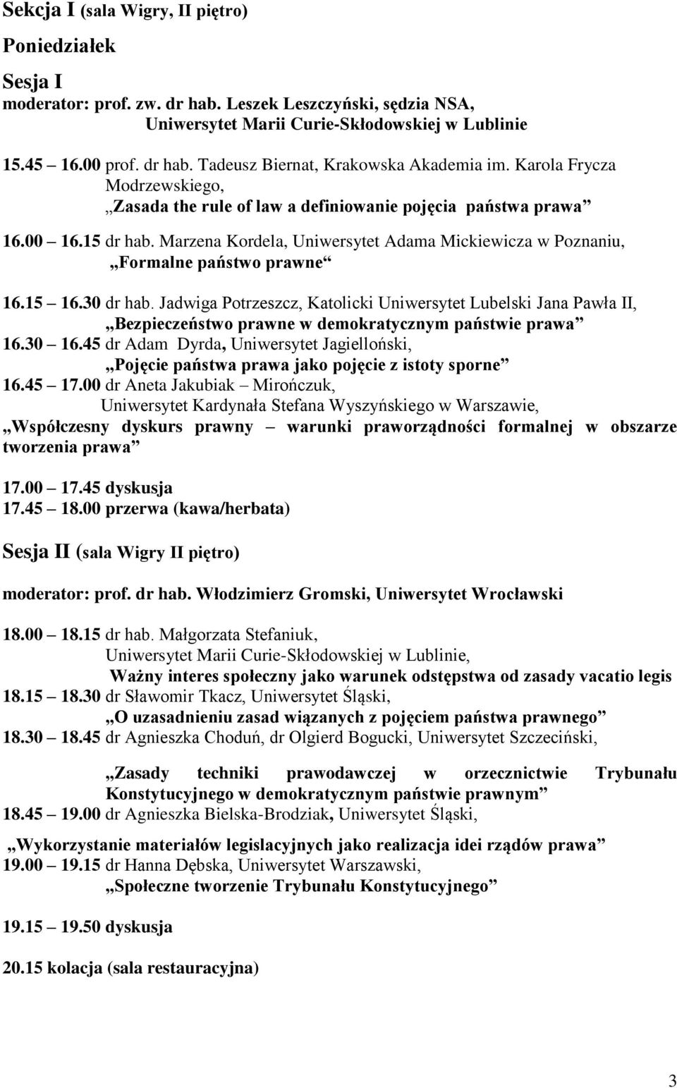 15 16.30 dr hab. Jadwiga Potrzeszcz, Katolicki Uniwersytet Lubelski Jana Pawła II, Bezpieczeństwo prawne w demokratycznym państwie prawa 16.30 16.