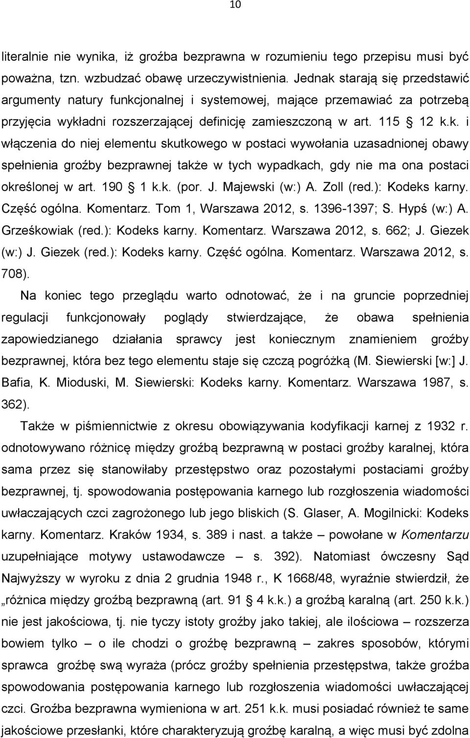 190 1 k.k. (por. J. Majewski (w:) A. Zoll (red.): Kodeks karny. Część ogólna. Komentarz. Tom 1, Warszawa 2012, s. 1396-1397; S. Hypś (w:) A. Grześkowiak (red.): Kodeks karny. Komentarz. Warszawa 2012, s. 662; J.