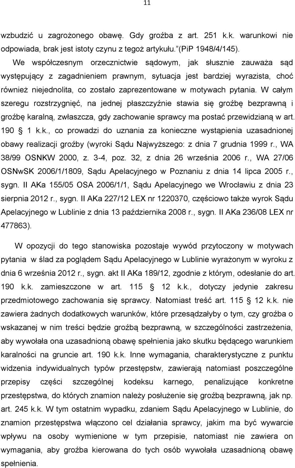 pytania. W całym szeregu rozstrzygnięć, na jednej płaszczyźnie stawia się groźbę bezprawną i groźbę ka