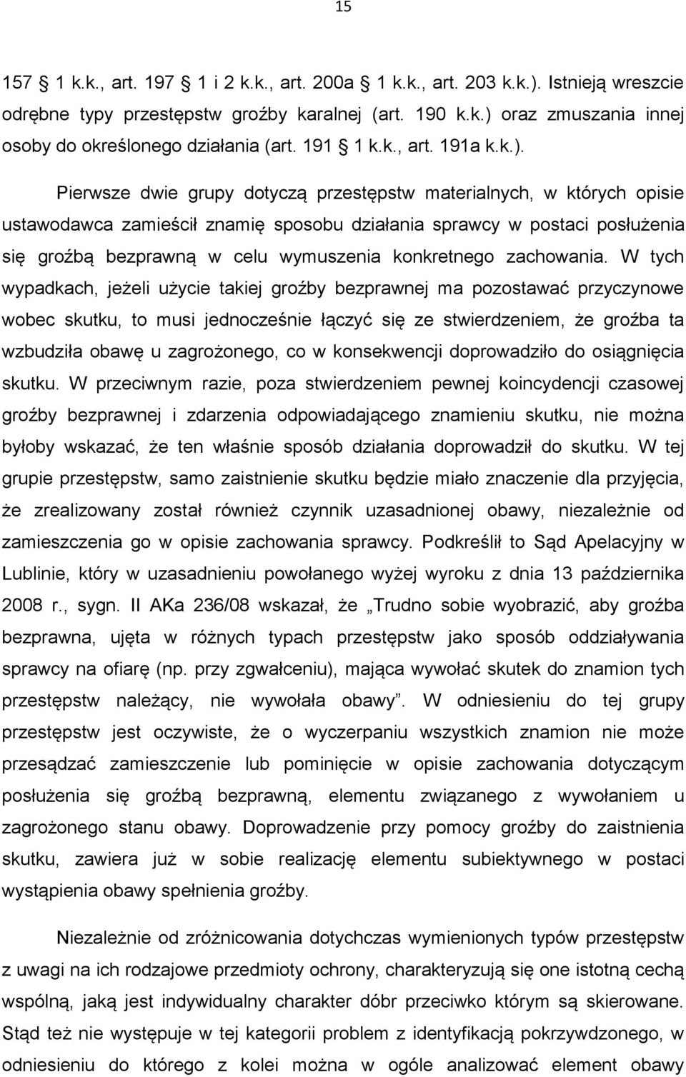 Pierwsze dwie grupy dotyczą przestępstw materialnych, w których opisie ustawodawca zamieścił znamię sposobu działania sprawcy w postaci posłużenia się groźbą bezprawną w celu wymuszenia konkretnego