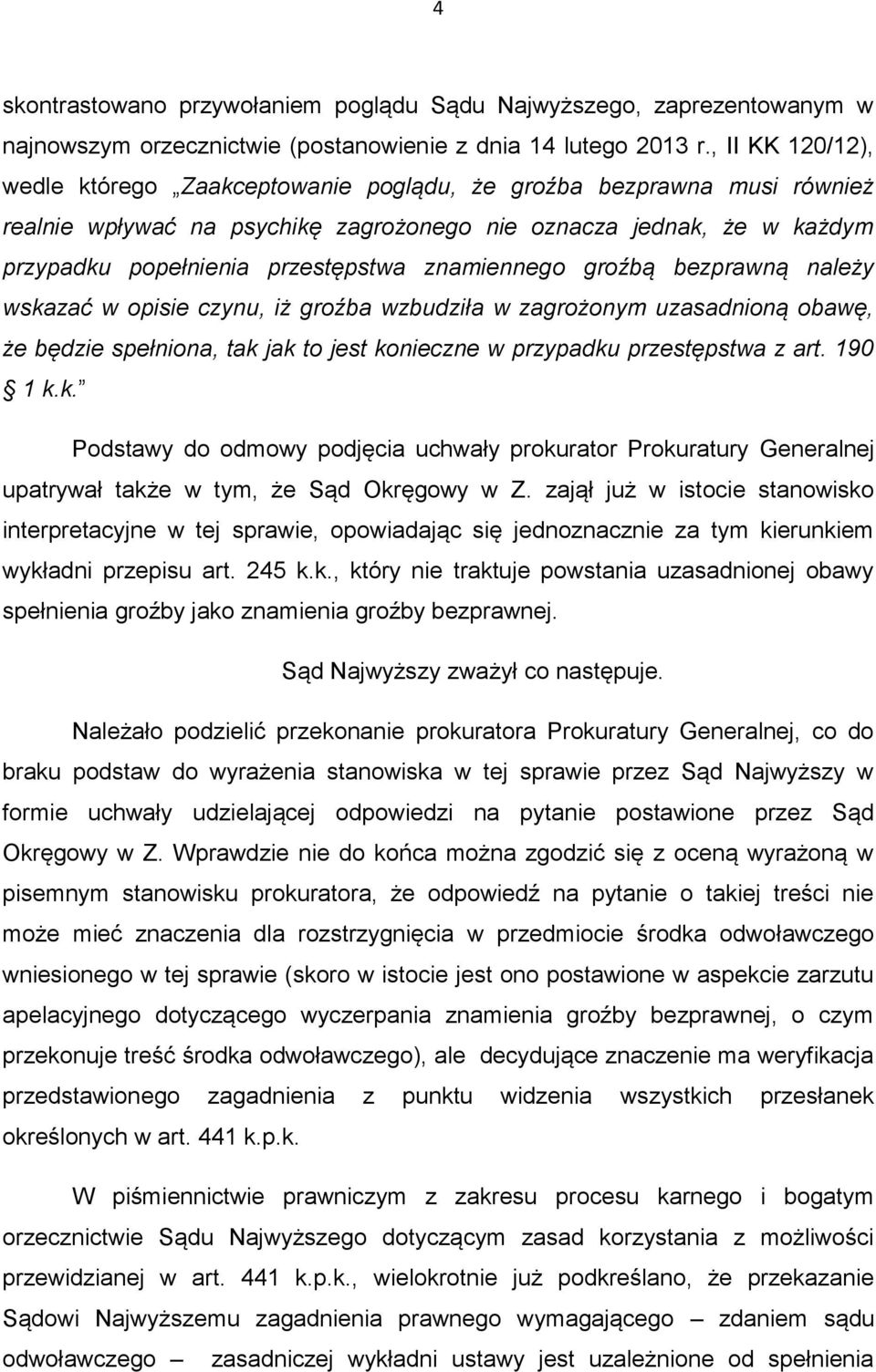 znamiennego groźbą bezprawną należy wskazać w opisie czynu, iż groźba wzbudziła w zagrożonym uzasadnioną obawę, że będzie spełniona, tak jak to jest konieczne w przypadku przestępstwa z art. 190 1 k.