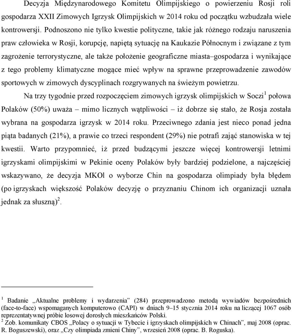 także położenie geograficzne miasta gospodarza i wynikające z tego problemy klimatyczne mogące mieć wpływ na sprawne przeprowadzenie zawodów sportowych w zimowych dyscyplinach rozgrywanych na świeżym
