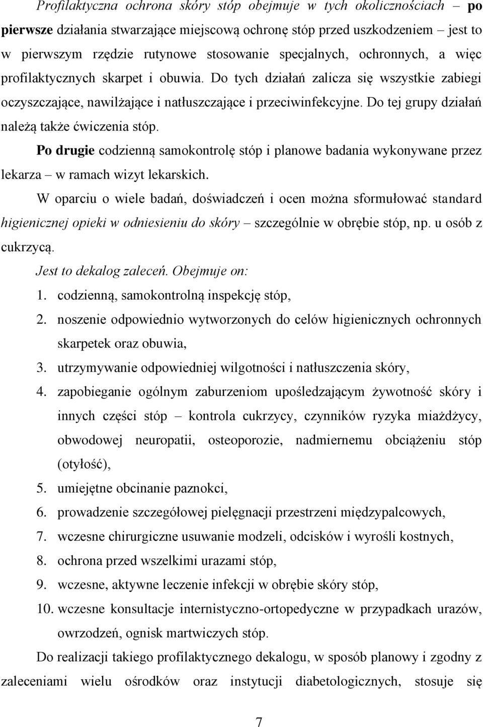 Do tej grupy działań należą także ćwiczenia stóp. Po drugie codzienną samokontrolę stóp i planowe badania wykonywane przez lekarza w ramach wizyt lekarskich.