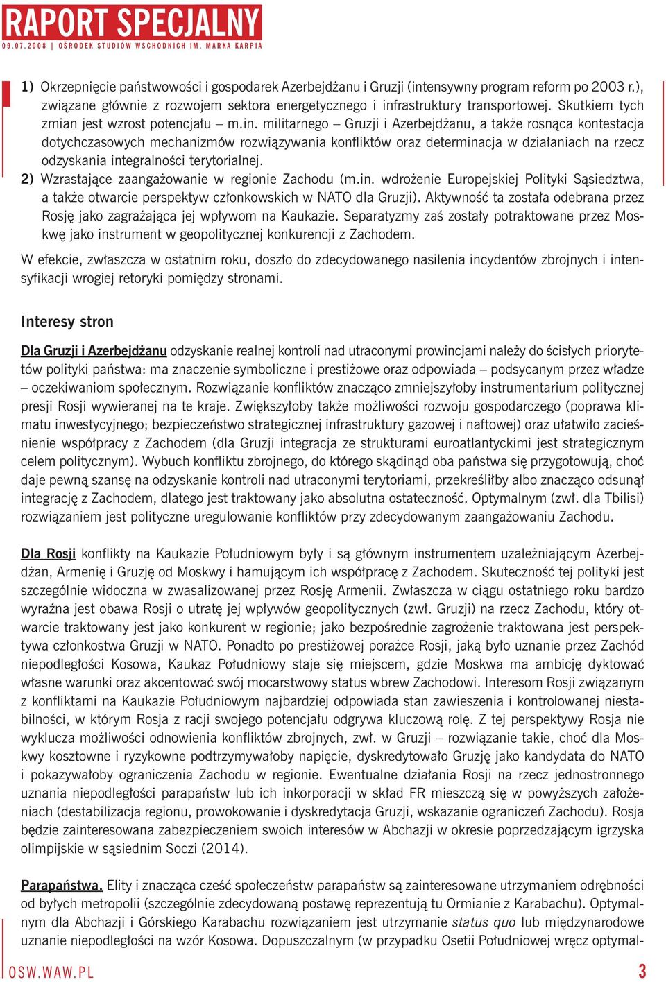 militarnego Gruzji i Azerbejdżanu, a także rosnąca kontestacja dotychczasowych mechanizmów rozwiązywania konfliktów oraz determinacja w działaniach na rzecz odzyskania integralności terytorialnej.