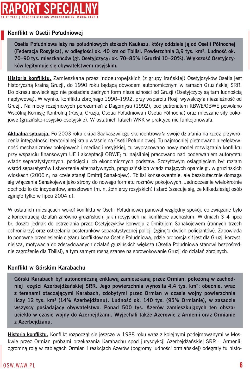 Zamieszkana przez indoeuropejskich (z grupy irańskiej) Osetyjczyków Osetia jest historyczną krainą Gruzji, do 1990 roku będącą obwodem autonomicznym w ramach Gruzińskiej SRR.