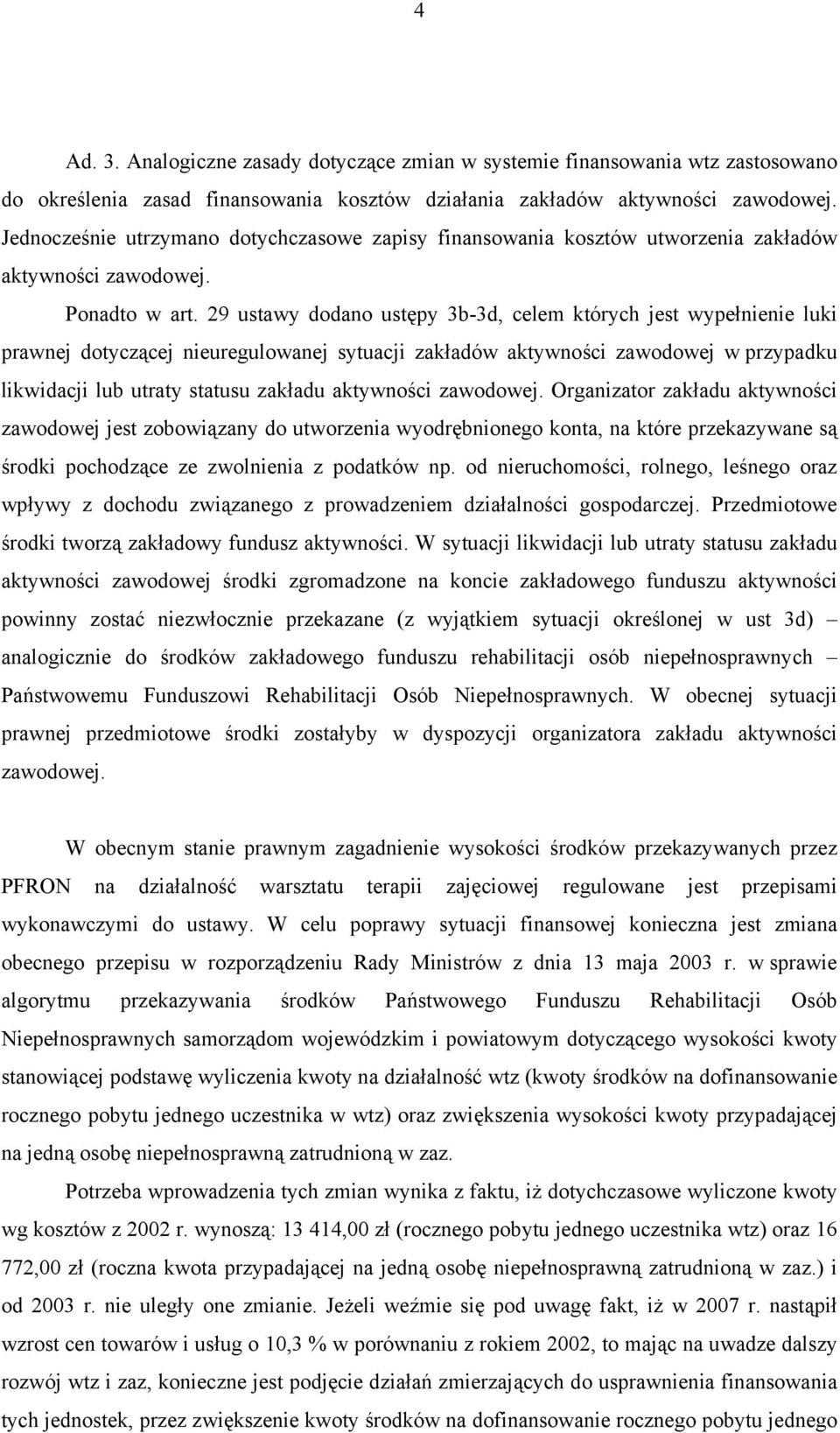 29 ustawy dodano ustępy 3b-3d, celem których jest wypełnienie luki prawnej dotyczącej nieuregulowanej sytuacji zakładów aktywności zawodowej w przypadku likwidacji lub utraty statusu zakładu