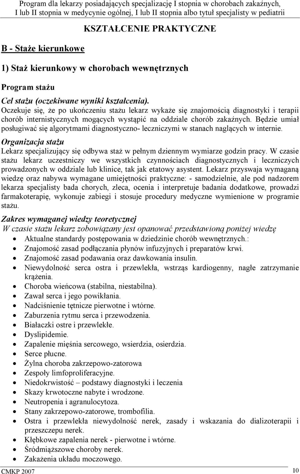 Będzie umiał posługiwać się algorytmami diagnostyczno- leczniczymi w stanach naglących w internie. Organizacja stażu Lekarz specjalizujący się odbywa staż w pełnym dziennym wymiarze godzin pracy.