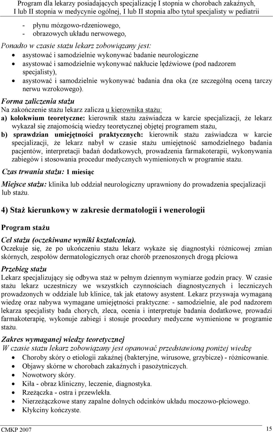 Forma zaliczenia stażu Na zakończenie stażu lekarz zalicza u kierownika stażu: a) kolokwium teoretyczne: kierownik stażu zaświadcza w karcie specjalizacji, że lekarz wykazał się znajomością wiedzy