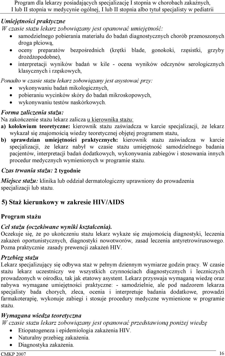 lekarz zobowiązany jest asystować przy: wykonywaniu badań mikologicznych, pobieraniu wycinków skóry do badań mikroskopowych, wykonywaniu testów naskórkowych.