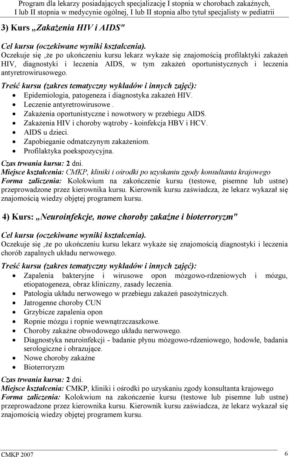 Treść kursu (zakres tematyczny wykładów i innych zajęć): Epidemiologia, patogeneza i diagnostyka zakażeń HIV. Leczenie antyretrowirusowe. Zakażenia oportunistyczne i nowotwory w przebiegu AIDS.