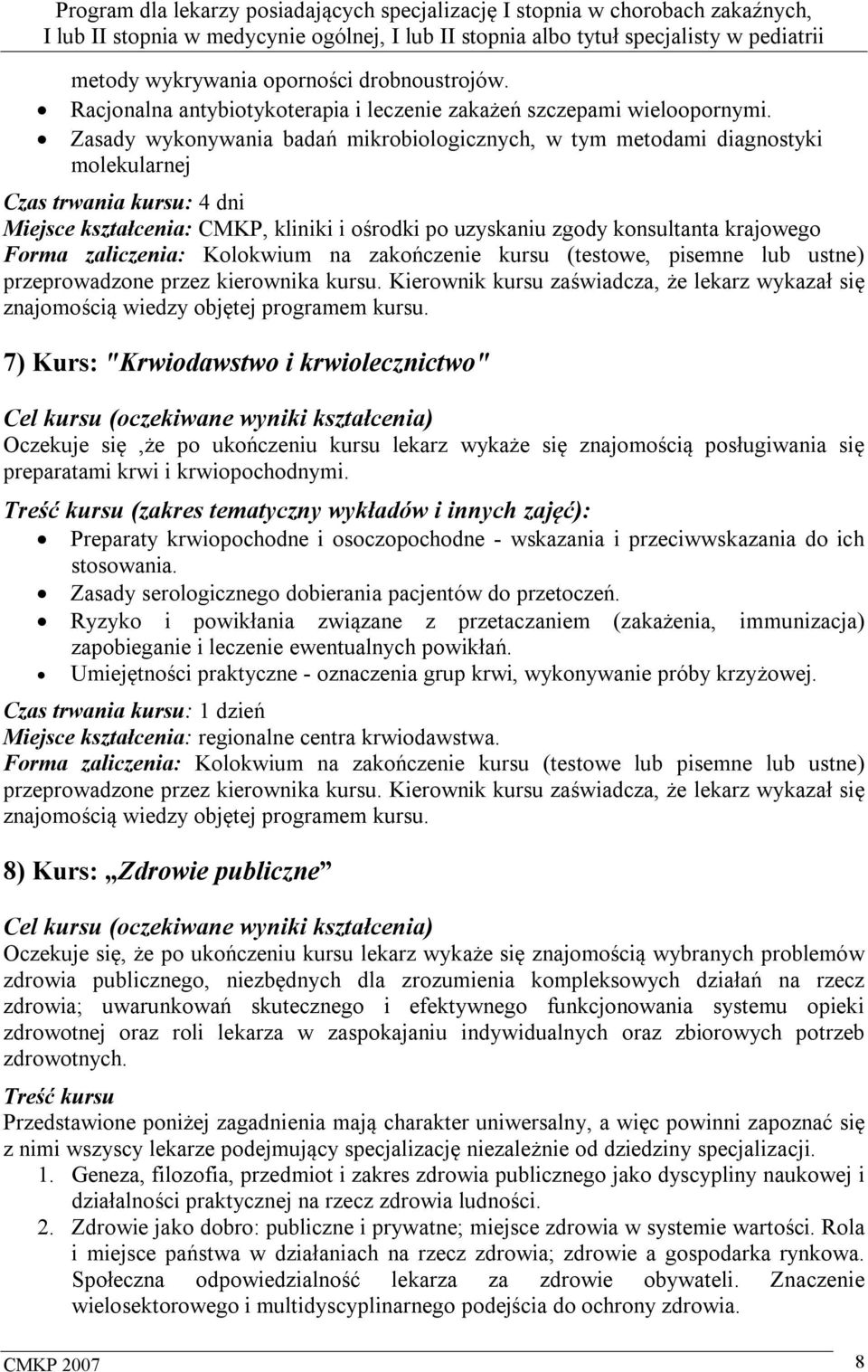 Forma zaliczenia: Kolokwium na zakończenie kursu (testowe, pisemne lub ustne) przeprowadzone przez kierownika kursu.