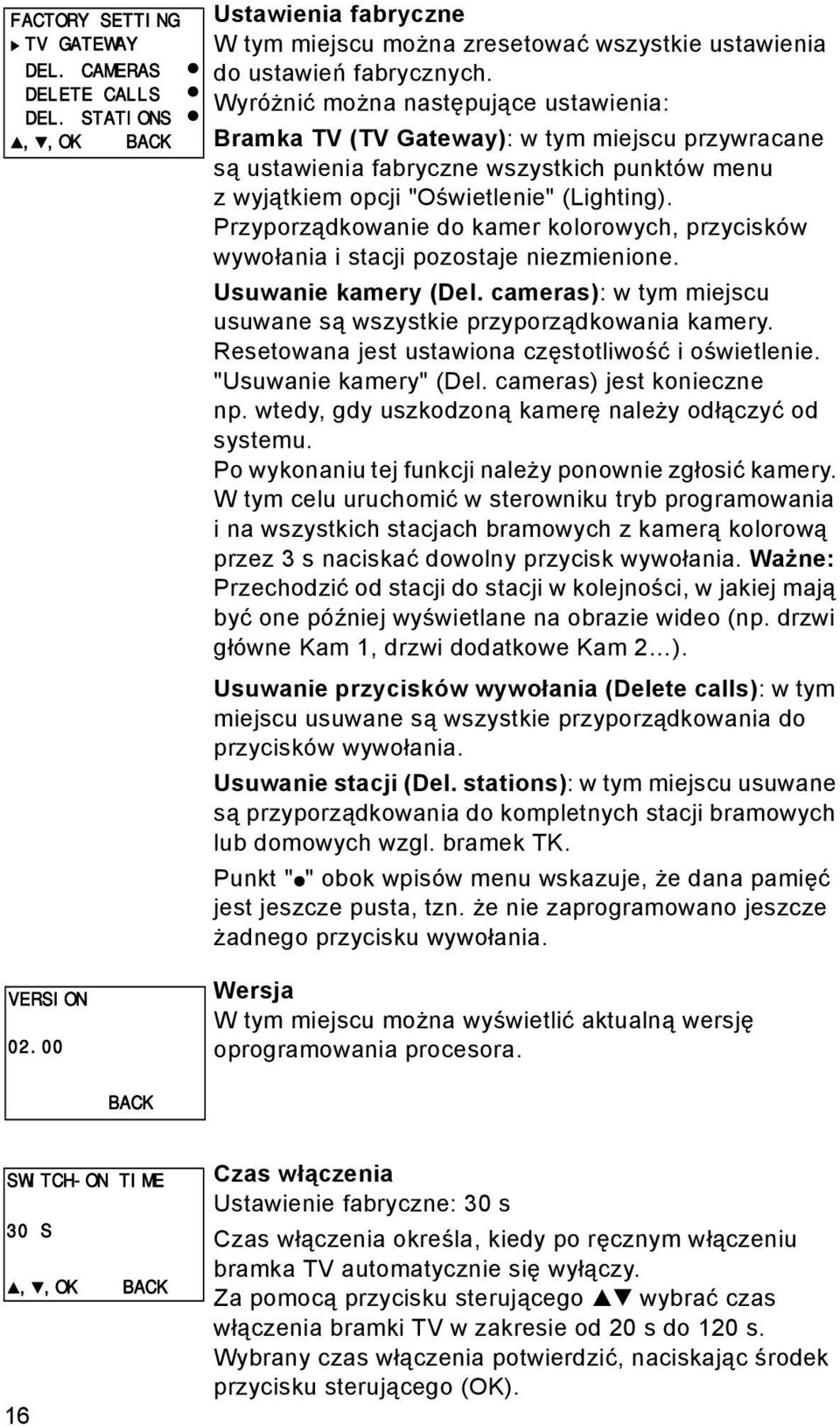 Przyporządkowanie do kamer kolorowych, przycisków wywołania i stacji pozostaje niezmienione. Usuwanie kamery (Del. cameras): w tym miejscu usuwane są wszystkie przyporządkowania kamery.