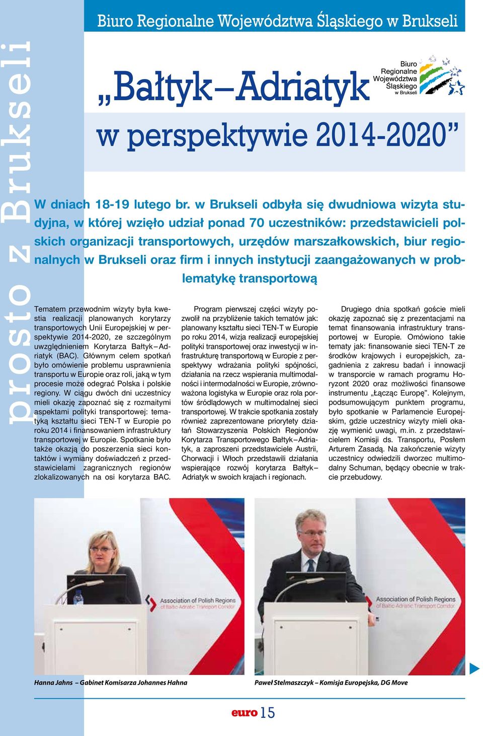 Brukseli oraz firm i innych instytucji zaangażowanych w problematykę transportową Tematem przewodnim wizyty była kwestia realizacji planowanych korytarzy transportowych Unii Europejskiej w