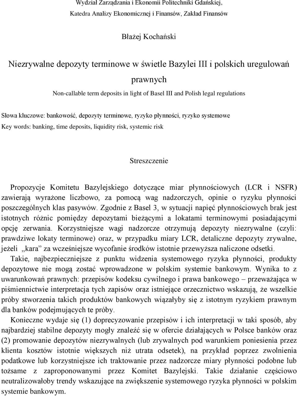 time deposits, liquidity risk, systemic risk Streszczenie Propozycje Komitetu Bazylejskiego dotyczące miar płynnościowych (LCR i NSFR) zawierają wyrażone liczbowo, za pomocą wag nadzorczych, opinie o