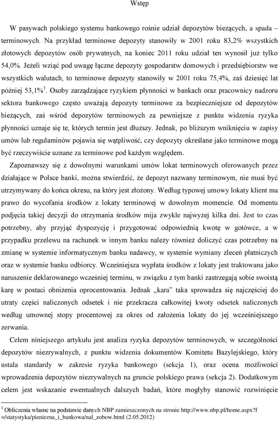 Jeżeli wziąć pod uwagę łączne depozyty gospodarstw domowych i przedsiębiorstw we wszystkich walutach, to terminowe depozyty stanowiły w 2001 roku 75,4%, zaś dziesięć lat później 53,1% 1.