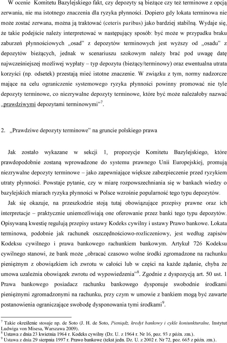 Wydaje się, że takie podejście należy interpretować w następujący sposób: być może w przypadku braku zaburzeń płynnościowych osad z depozytów terminowych jest wyższy od osadu z depozytów bieżących,