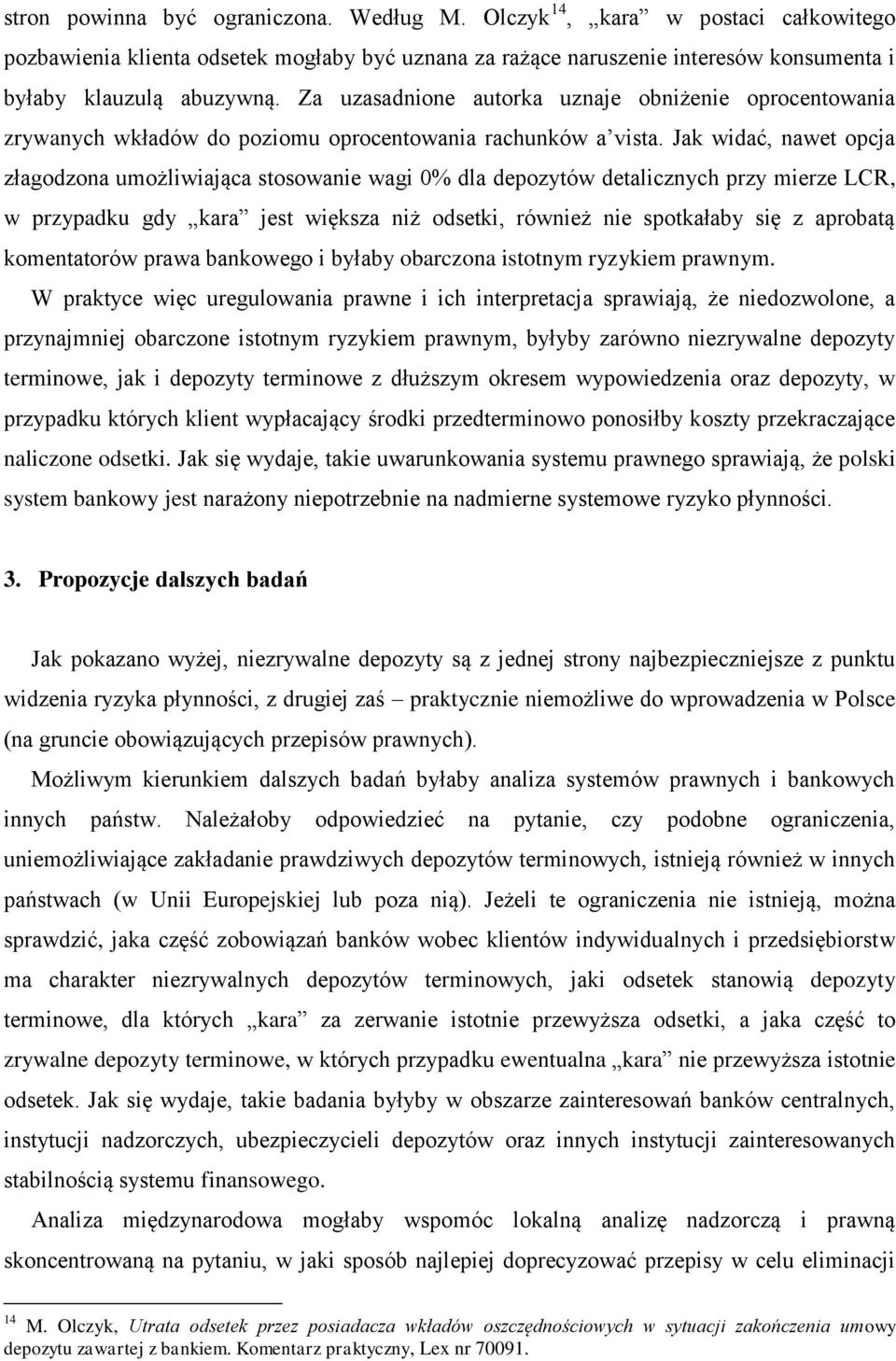 Jak widać, nawet opcja złagodzona umożliwiająca stosowanie wagi 0% dla depozytów detalicznych przy mierze LCR, w przypadku gdy kara jest większa niż odsetki, również nie spotkałaby się z aprobatą