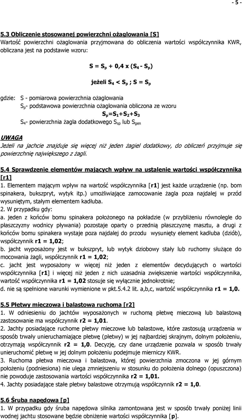 ) jeżeli S 4 < S p ; S = S p gdzie: S - pomiarowa powierzchnia ożaglowania S p - podstawowa powierzchnia ożaglowania obliczona ze wzoru S p =S 1 +S 2 +S 3 S 4 - powierzchnia żagla dodatkowego S sp