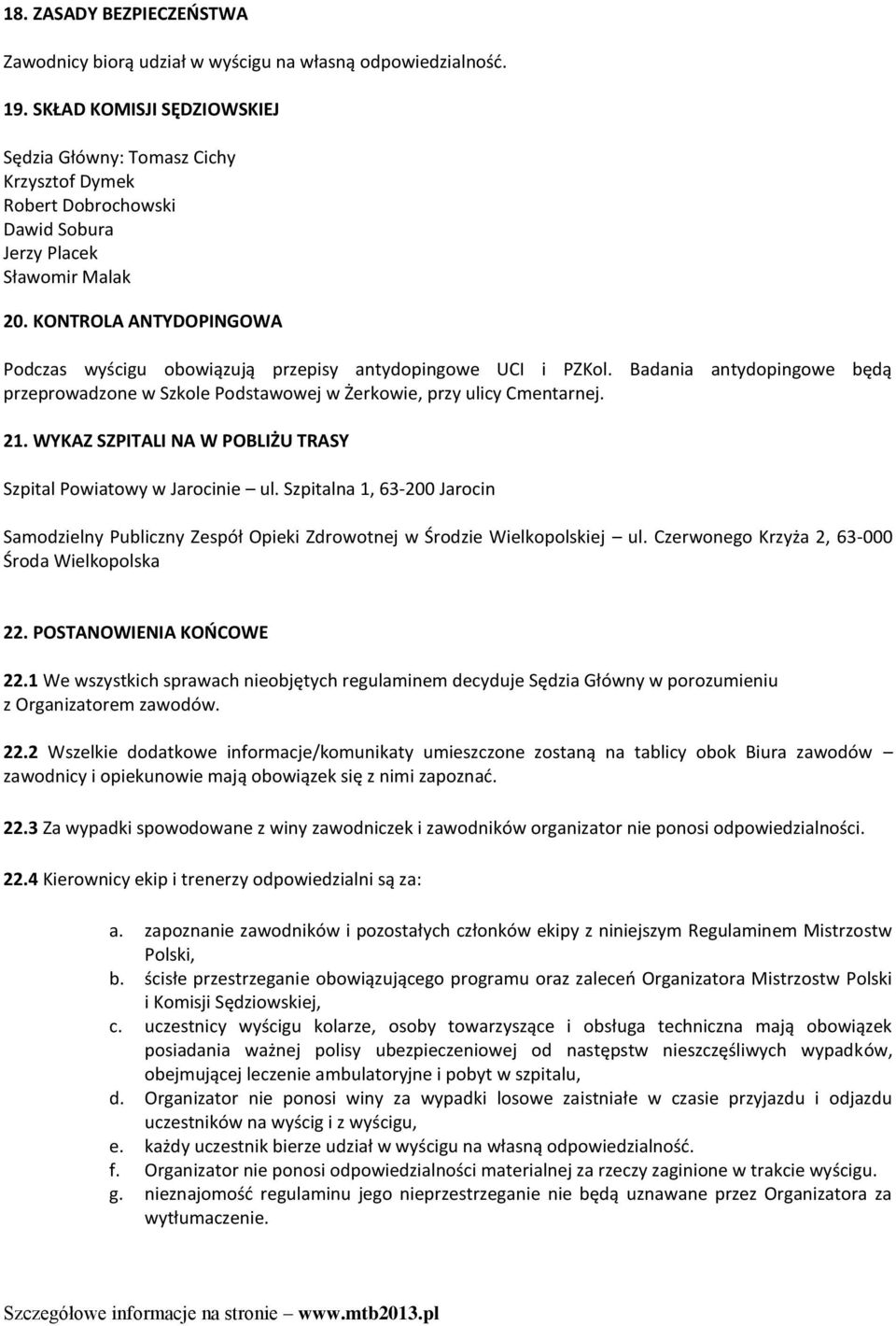 KONTROLA ANTYDOPINGOWA Podczas wyścigu obowiązują przepisy antydopingowe UCI i PZKol. Badania antydopingowe będą przeprowadzone w Szkole Podstawowej w Żerkowie, przy ulicy Cmentarnej. 21.