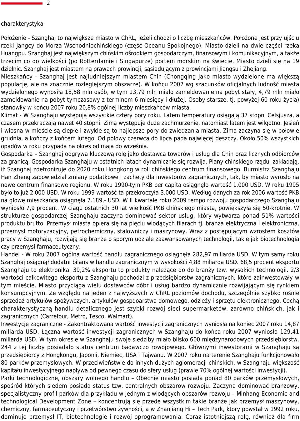 Szanghaj jest największym chińskim ośrodkiem gospodarczym, finansowym i komunikacyjnym, a także trzecim co do wielkości (po Rotterdamie i Singapurze) portem morskim na świecie.