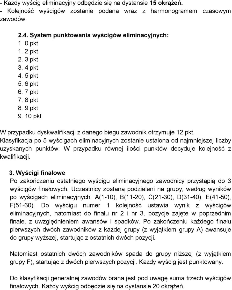 10 pkt W przypadku dyskwalifikacji z danego biegu zawodnik otrzymuje 12 pkt. Klasyfikacja po 5 wyścigach eliminacyjnych zostanie ustalona od najmniejszej liczby uzyskanych punktów.