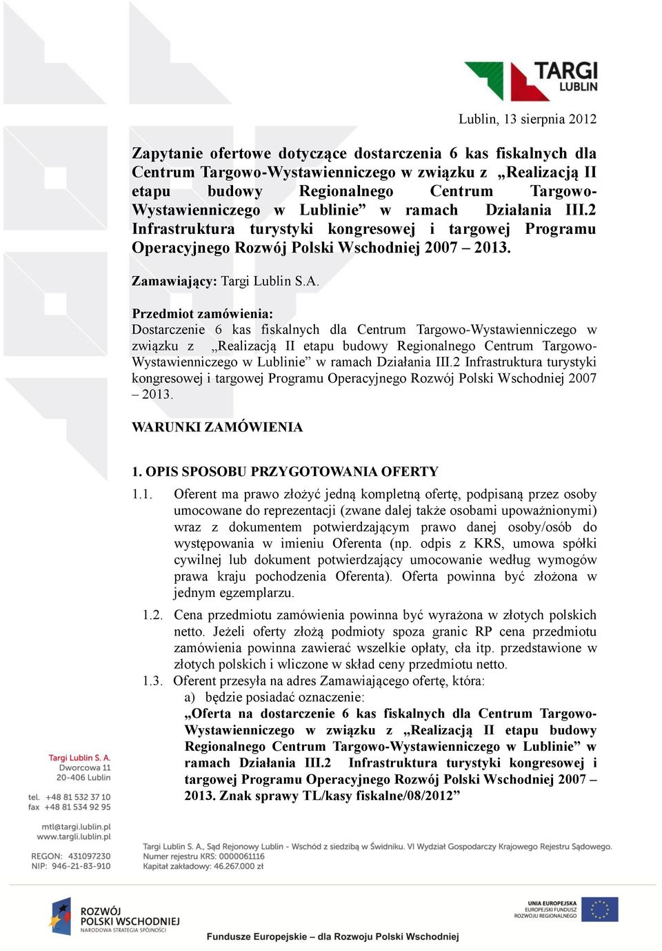 Przedmiot zamówienia: Dostarczenie 6 kas fiskalnych dla Centrum Targowo-Wystawienniczego w związku z Realizacją II etapu budowy Regionalnego Centrum Targowo- Wystawienniczego w Lublinie w ramach