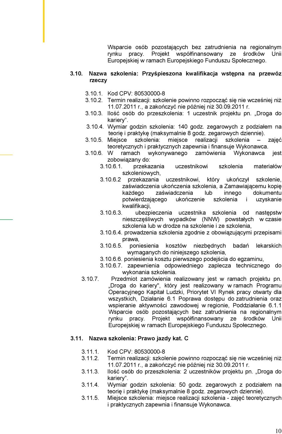 , a zakończyć nie później niż 30.09.2011 r. 3.10.3. Ilość osób do przeszkolenia: 1 uczestnik projektu pn. Droga do 3.10.4. Wymiar godzin szkolenia: 140 godz.