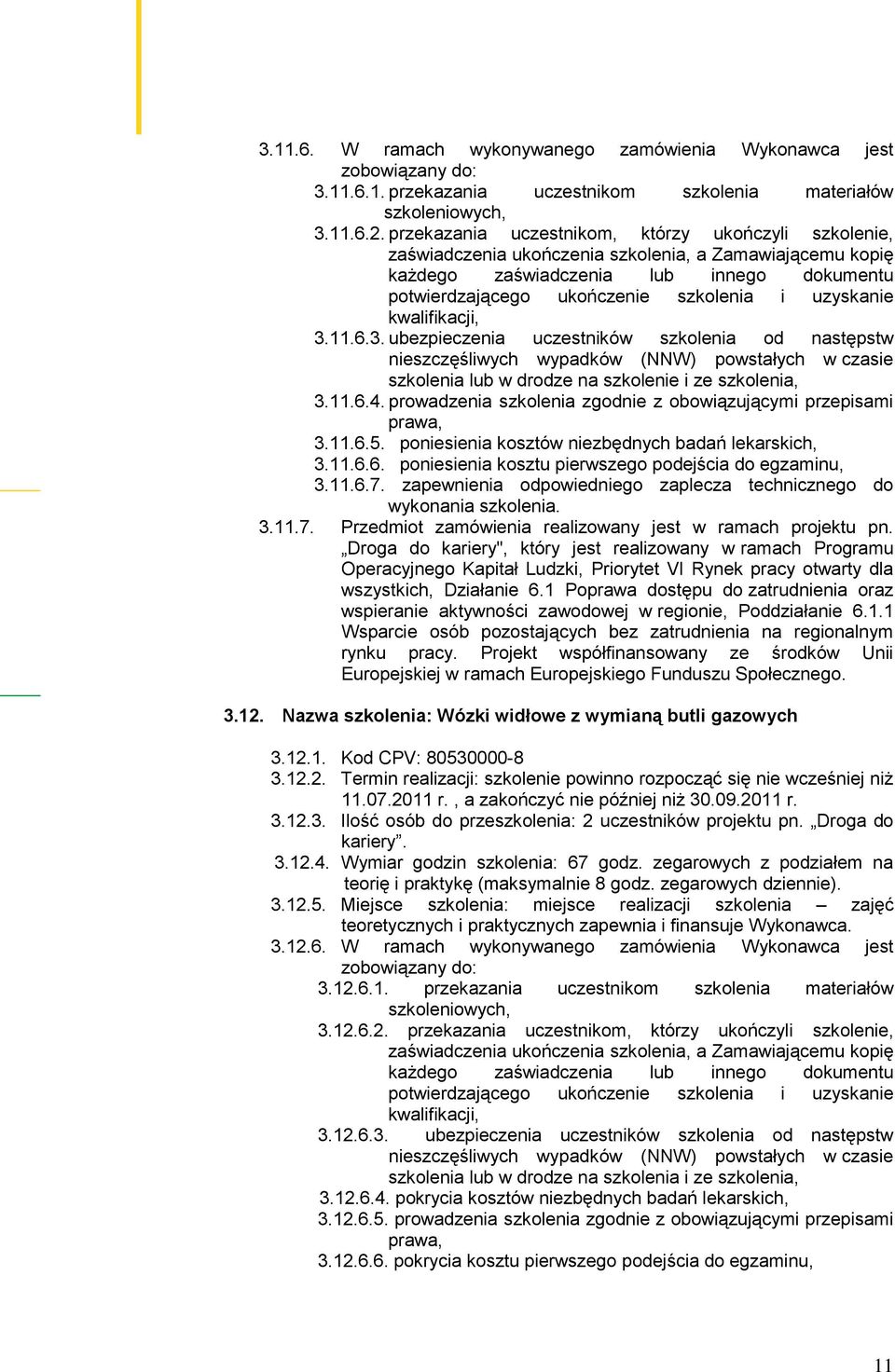 11.6.3. ubezpieczenia uczestników szkolenia od następstw 3.11.6.4. prowadzenia szkolenia zgodnie z obowiązującymi przepisami prawa, 3.11.6.5. poniesienia kosztów niezbędnych badań lekarskich, 3.11.6.6. poniesienia kosztu pierwszego podejścia do egzaminu, 3.