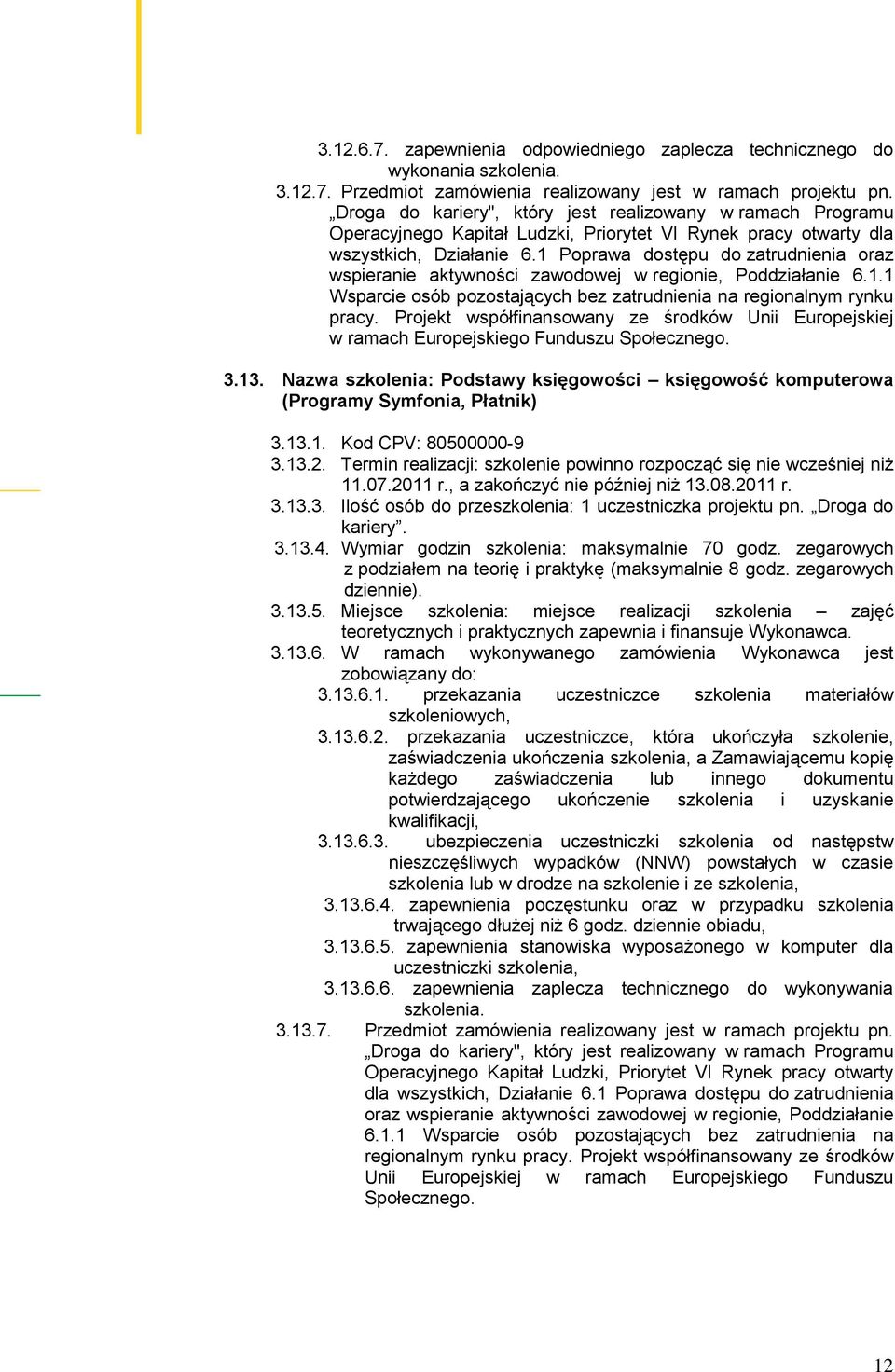 Projekt współfinansowany ze środków Unii Europejskiej w ramach Europejskiego Funduszu Społecznego. 3.13. Nazwa szkolenia: Podstawy księgowości księgowość komputerowa (Programy Symfonia, Płatnik) 3.13.1. Kod CPV: 80500000-9 3.