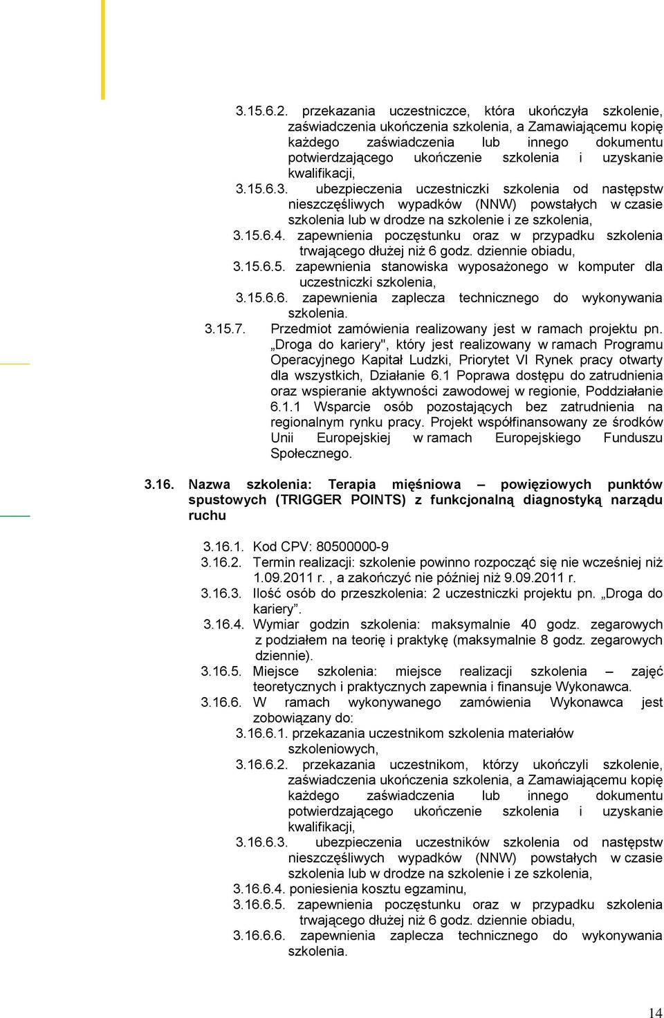 3.15.7. Przedmiot zamówienia realizowany jest w ramach projektu pn. Operacyjnego Kapitał Ludzki, Priorytet VI Rynek pracy otwarty dla wszystkich, Działanie 6.