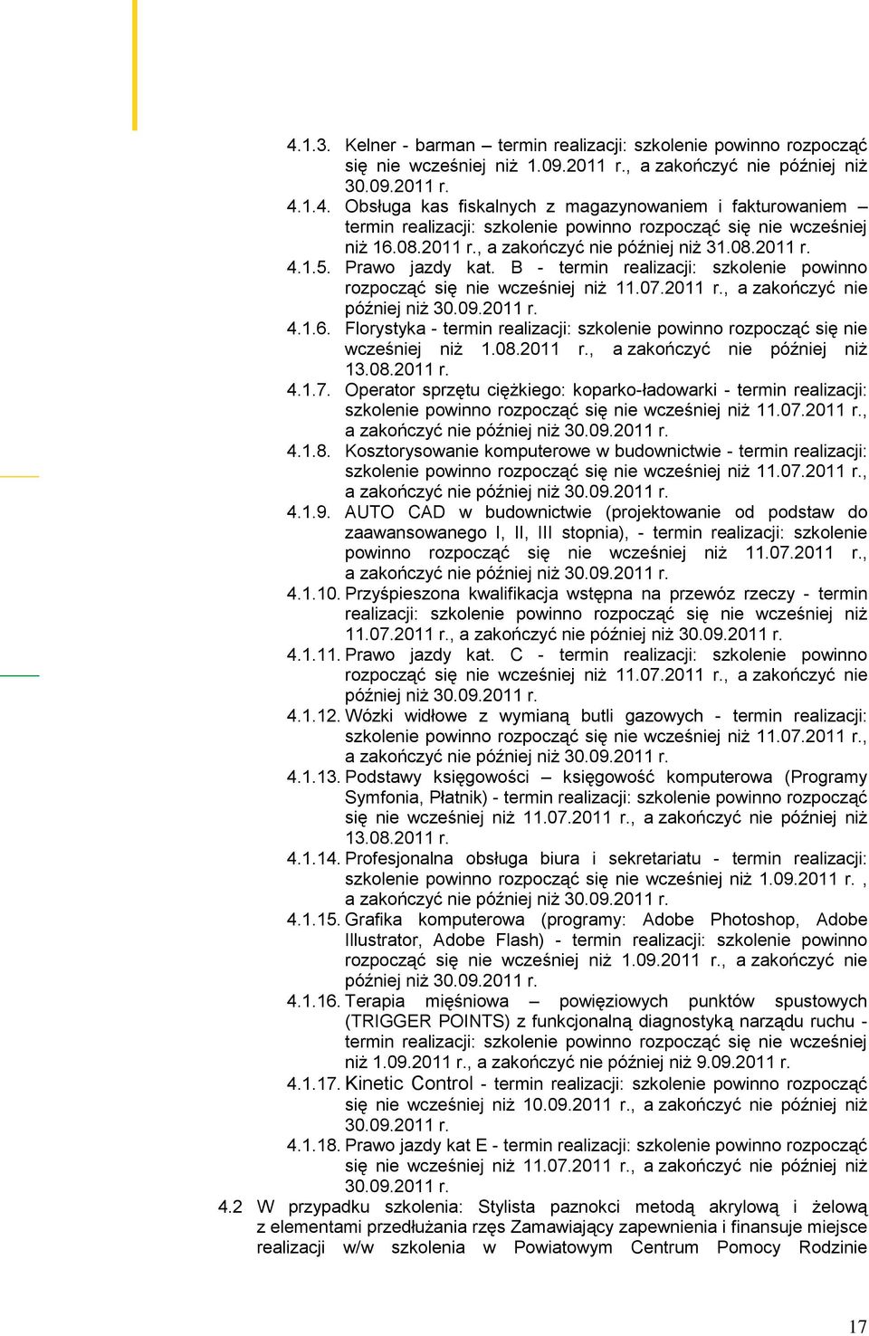 2011 r. 4.1.6. Florystyka - termin realizacji: szkolenie powinno rozpocząć się nie wcześniej niż 1.08.2011 r., a zakończyć nie później niż 13.08.2011 r. 4.1.7.