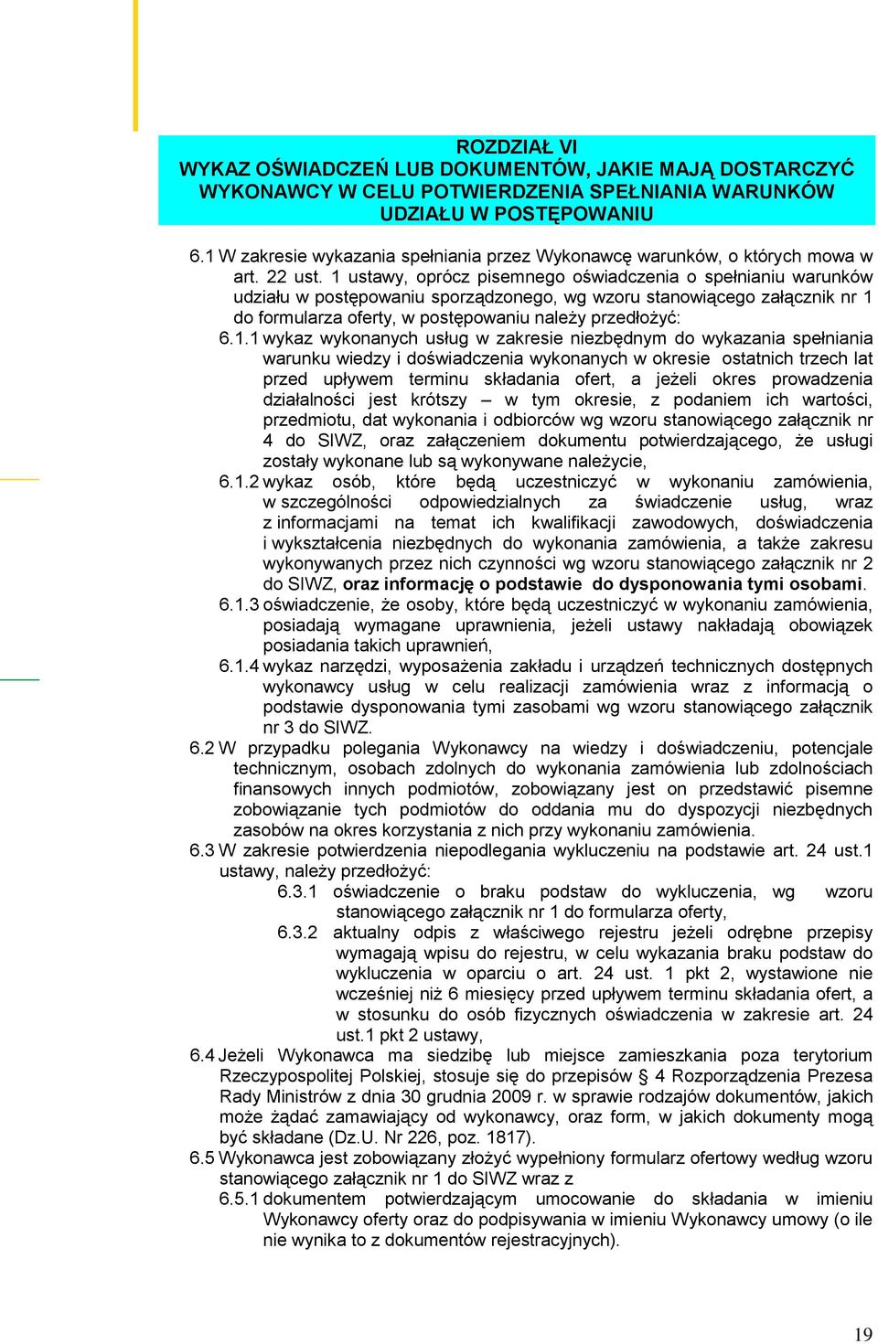 1 ustawy, oprócz pisemnego oświadczenia o spełnianiu warunków udziału w postępowaniu sporządzonego, wg wzoru stanowiącego załącznik nr 1 do formularza oferty, w postępowaniu należy przedłożyć: 6.1.1