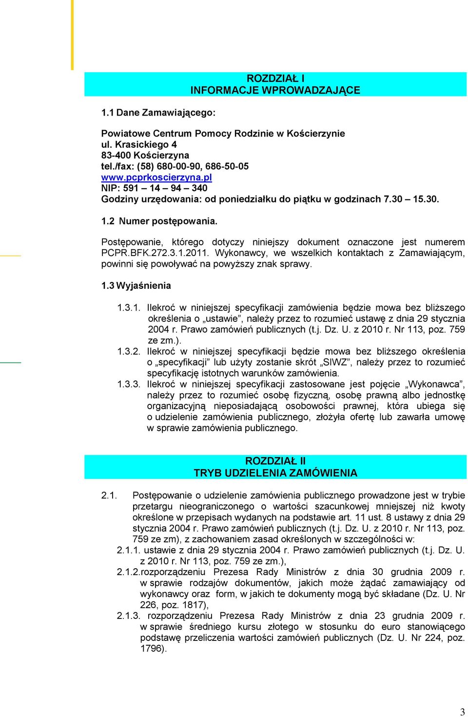 Postępowanie, którego dotyczy niniejszy dokument oznaczone jest numerem PCPR.BFK.272.3.1.2011. Wykonawcy, we wszelkich kontaktach z Zamawiającym, powinni się powoływać na powyższy znak sprawy. 1.