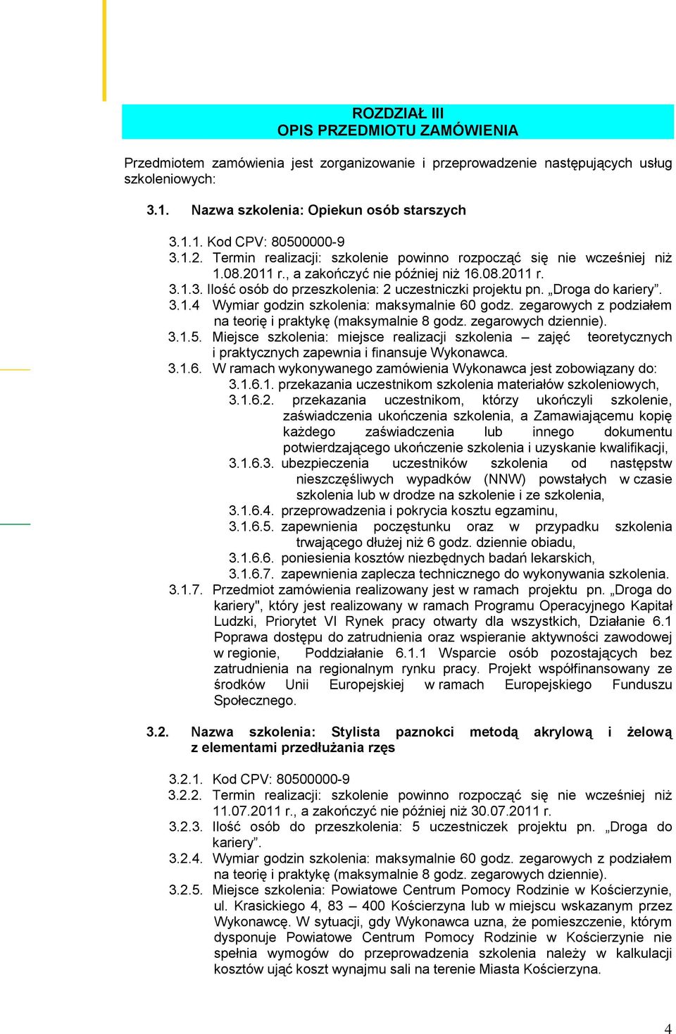 Droga do 3.1.4 Wymiar godzin szkolenia: maksymalnie 60 godz. zegarowych z podziałem na teorię i praktykę (maksymalnie 8 godz. zegarowych dziennie). 3.1.5.