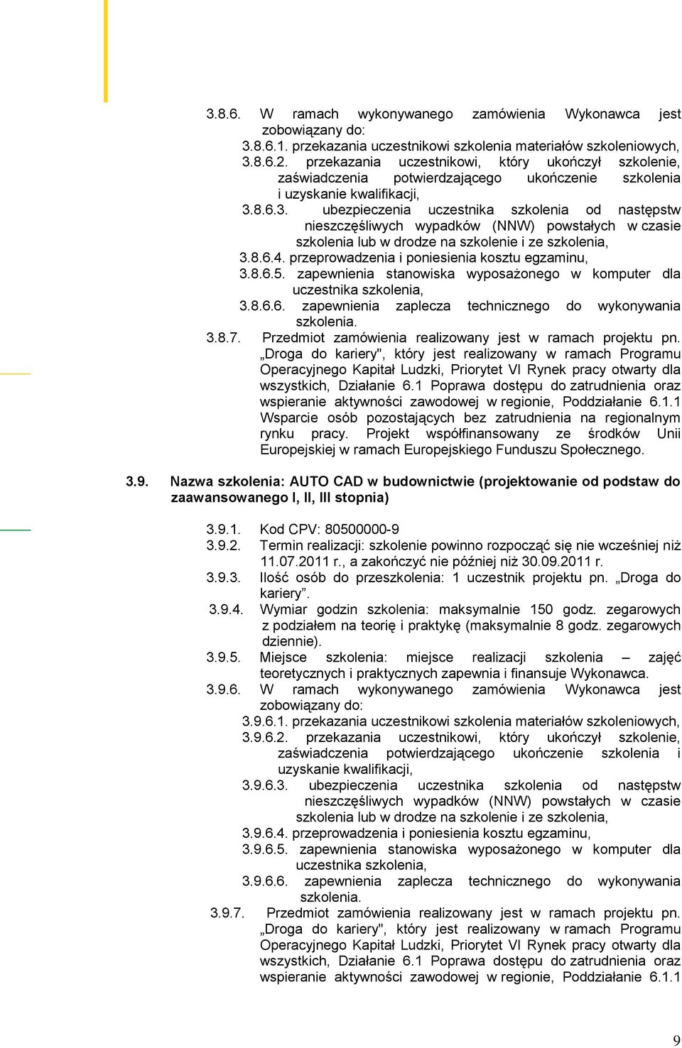 przeprowadzenia i poniesienia kosztu egzaminu, 3.8.6.5. zapewnienia stanowiska wyposażonego w komputer dla uczestnika szkolenia, 3.8.6.6. zapewnienia zaplecza technicznego do wykonywania szkolenia. 3.8.7.