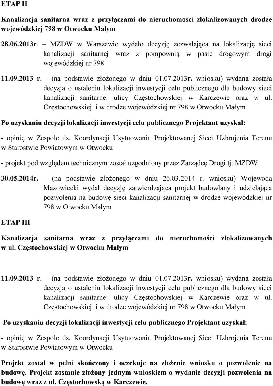 publicznego Projektant uzyskał: - projekt pod względem technicznym został uzgodniony przez Zarządcę Drogi tj. MZDW 30.05.2014r. (na podstawie złożonego w dniu 26.03.2014 r.