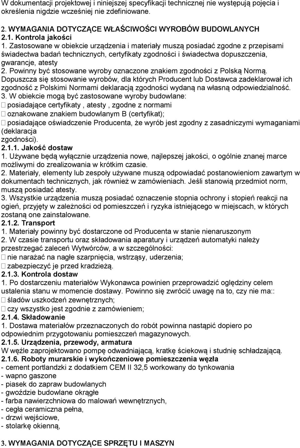 Zastosowane w obiekcie urządzenia i materiały muszą posiadać zgodne z przepisami świadectwa badań technicznych, certyfikaty zgodności i świadectwa dopuszczenia, gwarancje, atesty 2.