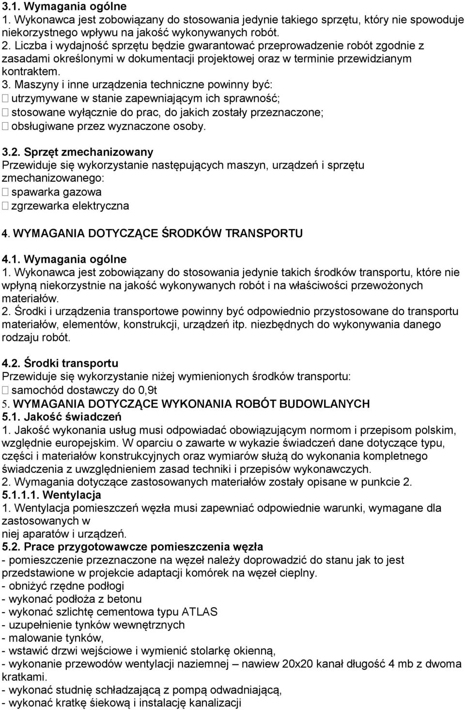 Maszyny i inne urządzenia techniczne powinny być: utrzymywane w stanie zapewniającym ich sprawność; stosowane wyłącznie do prac, do jakich zostały przeznaczone; obsługiwane przez wyznaczone osoby. 3.